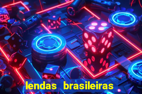 lendas brasileiras desconhecidas do folclore